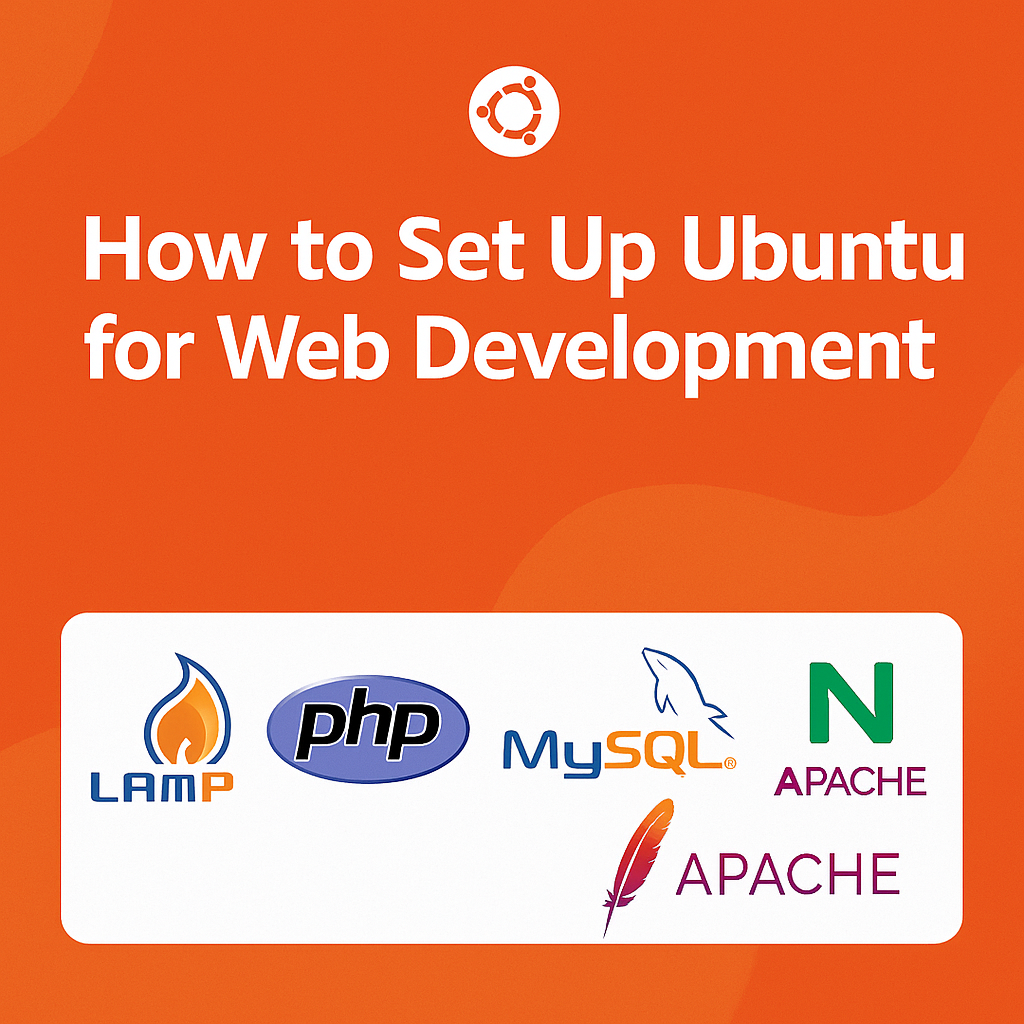 How to Set Up Ubuntu for Web Development: A Detailed Tutorial on Setting Up a LAMP/LEMP Stack, PHP, MySQL, and Nginx or Apache for Local Web Development